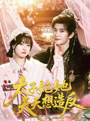 太子妃她天天想造反(89集) 太子妃她天天想造反(89集)短剧全剧终限免合集