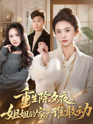 重生除夕夜,姐姐的家产谁敢动(60集) 重生除夕夜,姐姐的家产谁敢动(60集)短剧热映全集免费刷