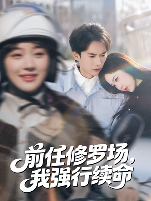 前任修罗场,我强行续命(80集) 前任修罗场,我强行续命(80集)短剧完结全集限免刷