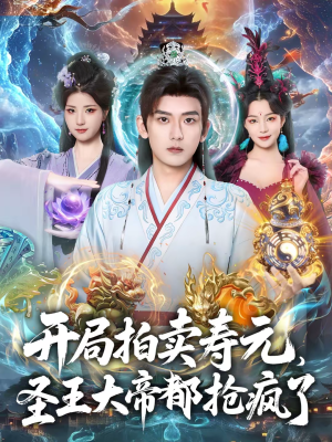 开局拍卖寿元，圣王大帝都抢疯了（80集）短剧爆款全集在线播