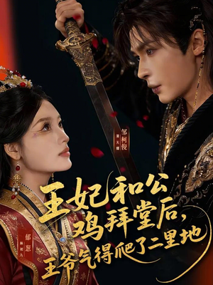 王妃和公鸡拜堂后,王爷气得爬了二里地(73集) 王妃和公鸡拜堂后,王爷气得爬了二里地(73集)短剧结局篇全集直通