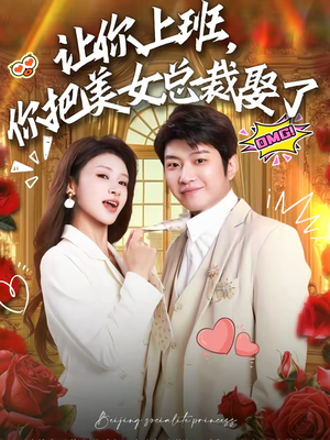 让你上班,你把美女总裁娶了(76集) 让你上班,你把美女总裁娶了(76集)短剧全剧终限免合集