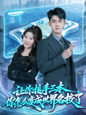 让你接手三本,你怎么变成世界名校了(78集) 让你接手三本,你怎么变成世界名校了(78集)短剧全系列永久免费