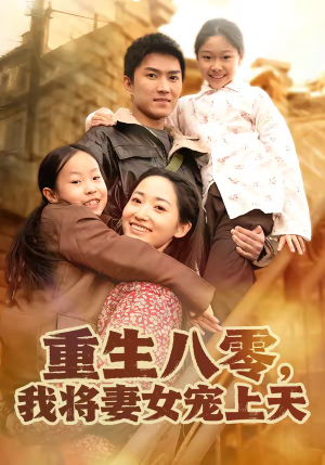 重生八零,我将妻女宠上天(80集) 重生八零,我将妻女宠上天(80集)短剧全集高清完整版