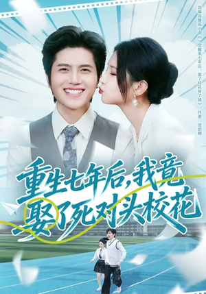 重生七年后,我竟娶了死对头校花(80集) 重生七年后,我竟娶了死对头校花(80集)短剧结局篇全集直通