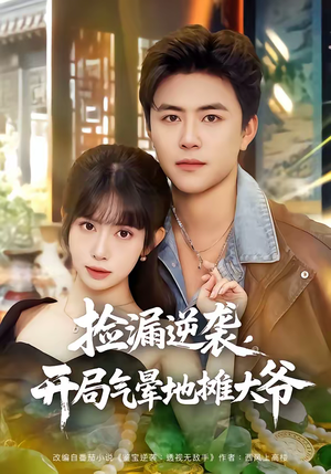 捡漏逆袭，开局气晕地摊大爷（80集）短剧收官全集限免看