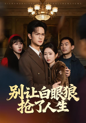 别让白眼狼抢了人生(34集) 别让白眼狼抢了人生(34集)短剧完整版全集放送