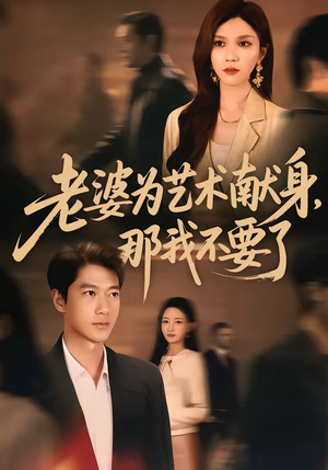 老婆为艺术献身，那我不要了（60集）短剧终篇全集限免看