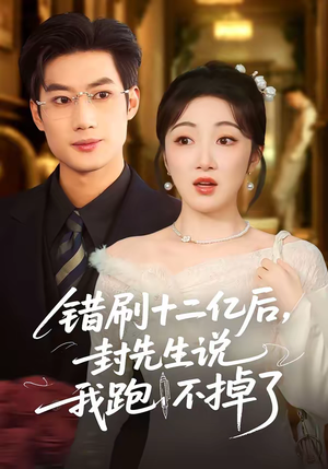 错刷十二亿后,封先生说我跑不掉了(100集) 错刷十二亿后,封先生说我跑不掉了(100集)短剧全剧终合集放送