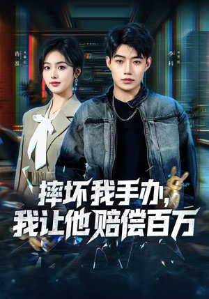 摔坏我手办,我让他赔偿百万(70集) 摔坏我手办,我让他赔偿百万(70集)短剧终极大放送合集