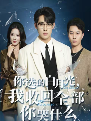 你选的白月光,我收回全部你哭什么(62集) 你选的白月光,我收回全部你哭什么(62集)短剧全系列永久免费