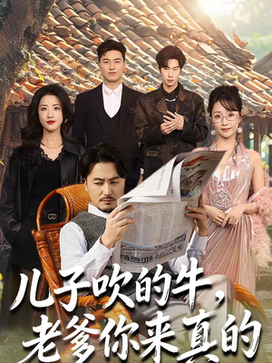 儿子吹的牛,老爹你来真的(59集) 儿子吹的牛,老爹你来真的(59集)短剧结局篇全集直通