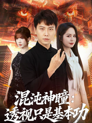 混沌神瞳：透视只是基本功（81集）短剧热播全集免费追