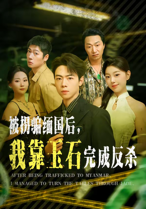 被拐骗缅国后,我靠玉石完成反杀(80集) 被拐骗缅国后,我靠玉石完成反杀(80集)短剧全系列永久免费
