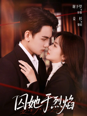 囚她于烈焰（62集）短剧全季限免大放送