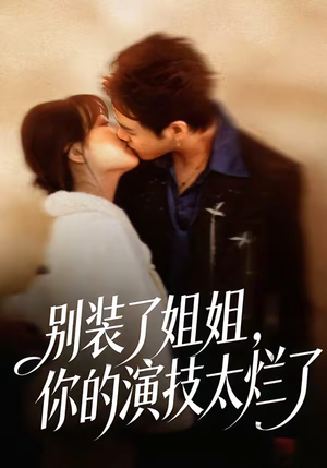 别装了姐姐,你的演技太烂了(66集) 别装了姐姐,你的演技太烂了(66集)短剧全集连看不停歇