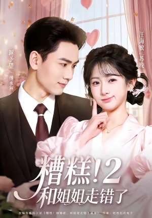 糟糕!和姐姐走错了第2部(80集) 糟糕!和姐姐走错了第2部(80集)短剧全集高清完整版