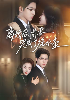 离婚后，前妻哭成了烧水壶（60集）短剧全集解锁零收费