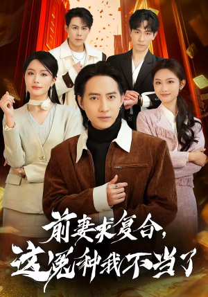 前妻求复合，这冤种我不当了（41集）短剧完整版全集放送