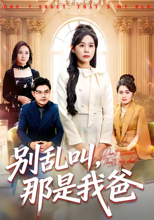 别乱叫，那是我爸（42集）短剧最终回限免畅看