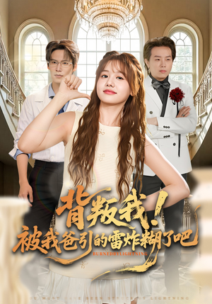 背叛我！被我爸引的雷炸糊了吧（73集）短剧限免全集任你点