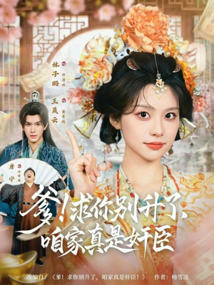 爹！求你别升了，咱家真是奸臣（67集）短剧经典全集任你选