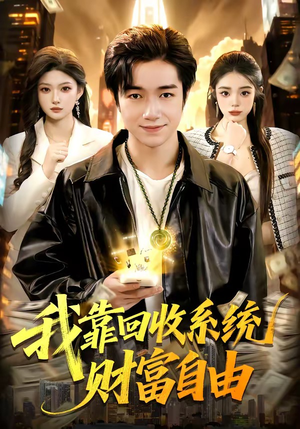 我靠回收系统财富自由（102集）短剧热播全集免费追
