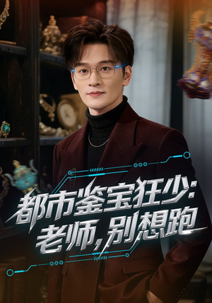 都市鉴宝狂少：老师，别想跑（80集）短剧合集导演剪辑版