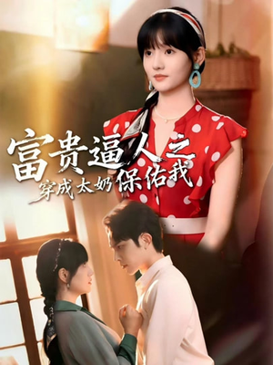富贵逼人之穿成太奶保佑我（58集）短剧合集导演剪辑版
