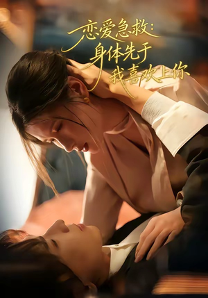 恋爱急救：身体先于我喜欢上你（60集）短剧全集高清完整版