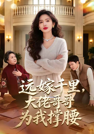 远嫁千里，大佬哥哥为我撑腰（51集）短剧大结局合集放送