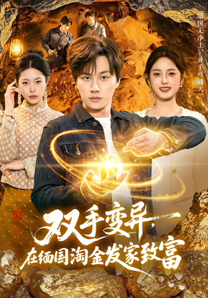 双手变异，在缅国淘金发家致富（111集）短剧全季限免大放送