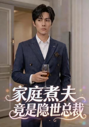 家庭煮夫竟是隐世总裁（50集）短剧终章免费大放送
