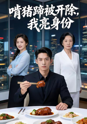 啃猪蹄被开除，我亮身份（45集）短剧全季限免大放送