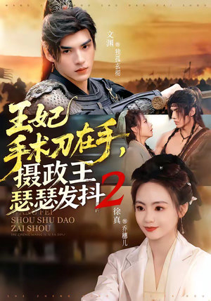 王妃手术刀在手，摄政王瑟瑟发抖第二季（75集）短剧全集连看不停歇