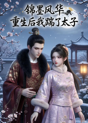 锦墨风华：重生后我踹了太子（70集）短剧热播全集免费追