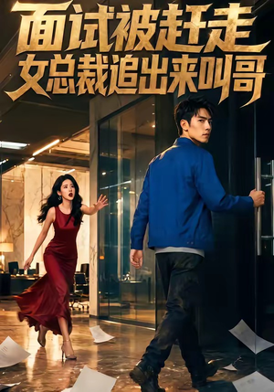 面试被赶走女总裁追出来叫哥（40集）短剧全剧终高清放送