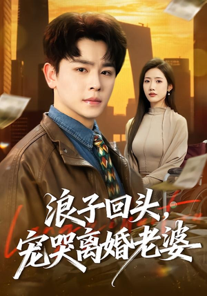 浪子回头，宠哭离婚老婆（80集）短剧终篇全集限免看