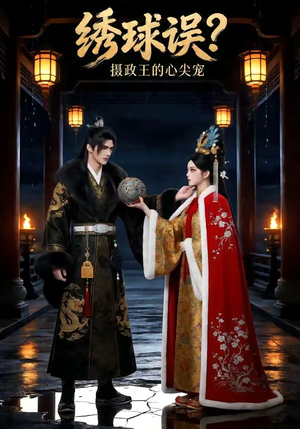 绣球误？摄政王的心尖宠（22集）短剧限免全集任你点