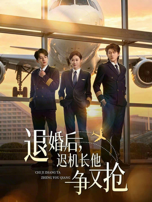 退婚后，迟机长他争又抢（70集）短剧全剧终限免合集