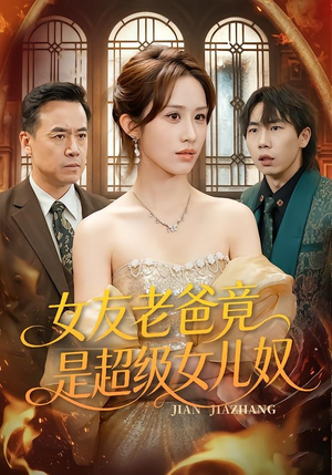 女友老爸竟是超级女儿奴（60集）短剧精选全集无广告