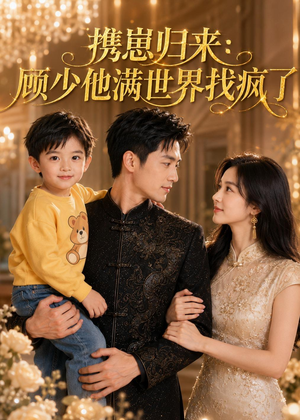 携崽归来：顾少他满世界找疯了（30集）短剧结局篇全集直通