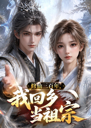 修仙三百年,我回乡当祖宗(51集) 修仙三百年,我回乡当祖宗(51集)短剧大结局连更全集