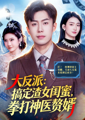 大反派:搞定渣女闺蜜,拳打神医赘婿(120集) 大反派:搞定渣女闺蜜,拳打神医赘婿(120集)短剧终极大结局合集