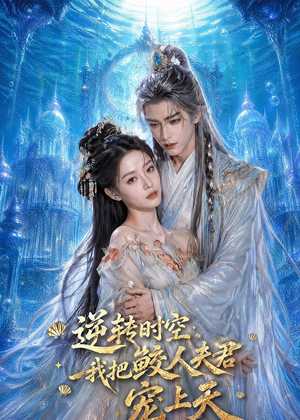 逆转时空，我把鲛人夫君宠上天（75集）短剧结局篇全集直通