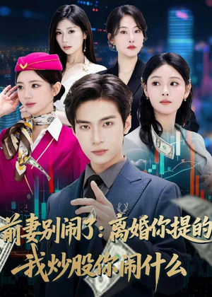 前妻别闹了：离婚你提的，我炒股你闹什么（60集）短剧全集幕后花絮版