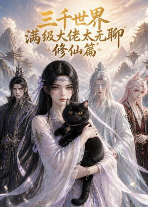 三千世界满级大佬太无聊,修仙篇(30集) 三千世界满级大佬太无聊,修仙篇(30集)短剧结局合集限免刷