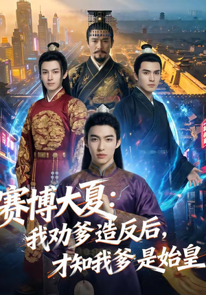 赛博大夏：我劝爹造反后，才知我爹是始皇（62集）短剧大结局合集放送