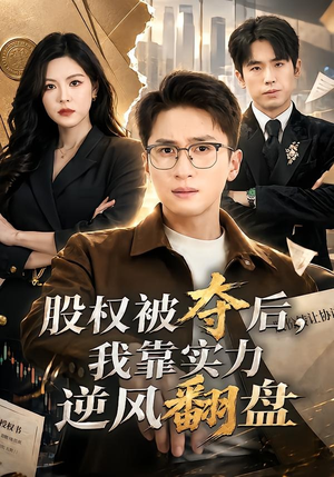 股权被夺后,我靠实力逆风翻盘(60集) 股权被夺后,我靠实力逆风翻盘(60集)短剧热播全集免费追