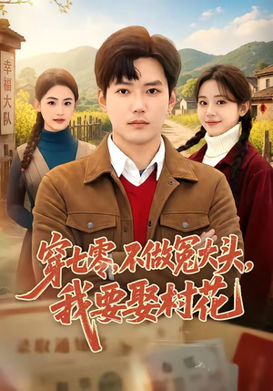 穿七零,不做冤大头,我要娶村花(81集) 穿七零,不做冤大头,我要娶村花(81集)短剧收官全集限免看